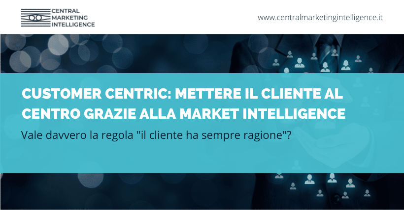 Customer Centric: mettere il cliente al centro grazie alla Market Intelligence